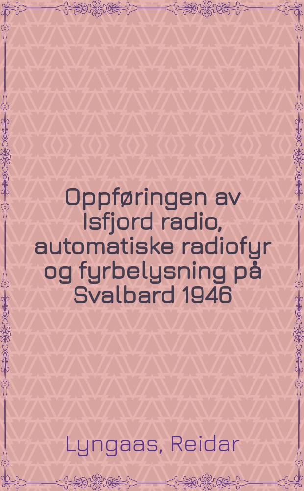 Oppf&oslash;ringen av Isfjord radio, automatiske radiofyr og fyrbelysning p&aring; Svalbard 1946