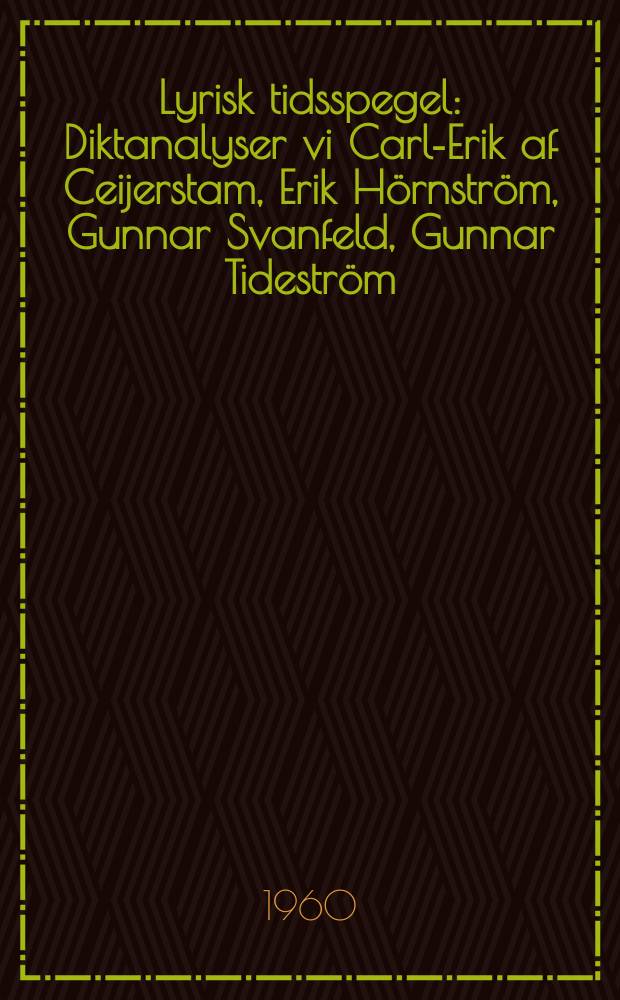 Lyrisk tidsspegel : Diktanalyser vi Carl-Erik af Ceijerstam, Erik Hörnström, Gunnar Svanfeld, Gunnar Tideström