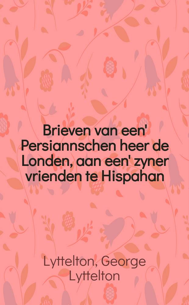 Brieven van een' Persiannschen heer de Londen, aan een' zyner vrienden te Hispahan