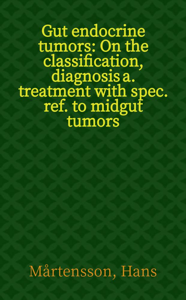 Gut endocrine tumors : On the classification, diagnosis a. treatment with spec. ref. to midgut tumors : Diss