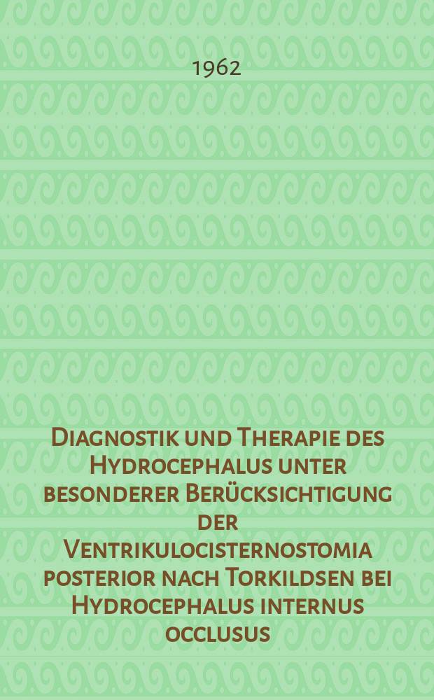 Diagnostik und Therapie des Hydrocephalus unter besonderer Berücksichtigung der Ventrikulocisternostomia posterior nach Torkildsen bei Hydrocephalus internus occlusus : Inaug.-Diss. ... der ... Univ. zu München