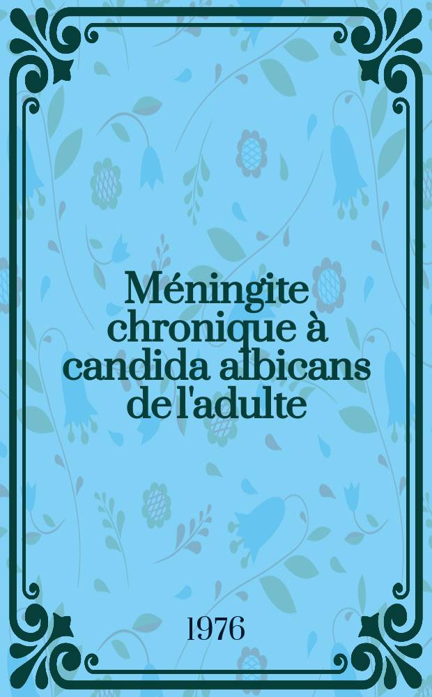 Méningite chronique à candida albicans de l'adulte : Revue de la litt. à propos d'un cas : Thèse
