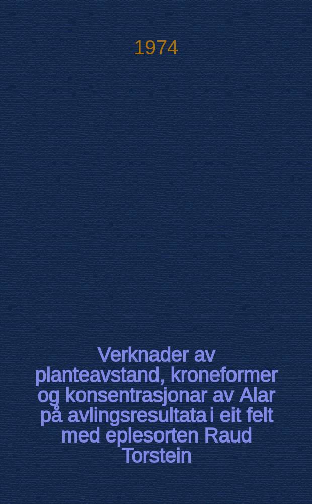 Verknader av planteavstand, kroneformer og konsentrasjonar av Alar p&aring; avlingsresultata i eit felt med eplesorten Raud Torstein