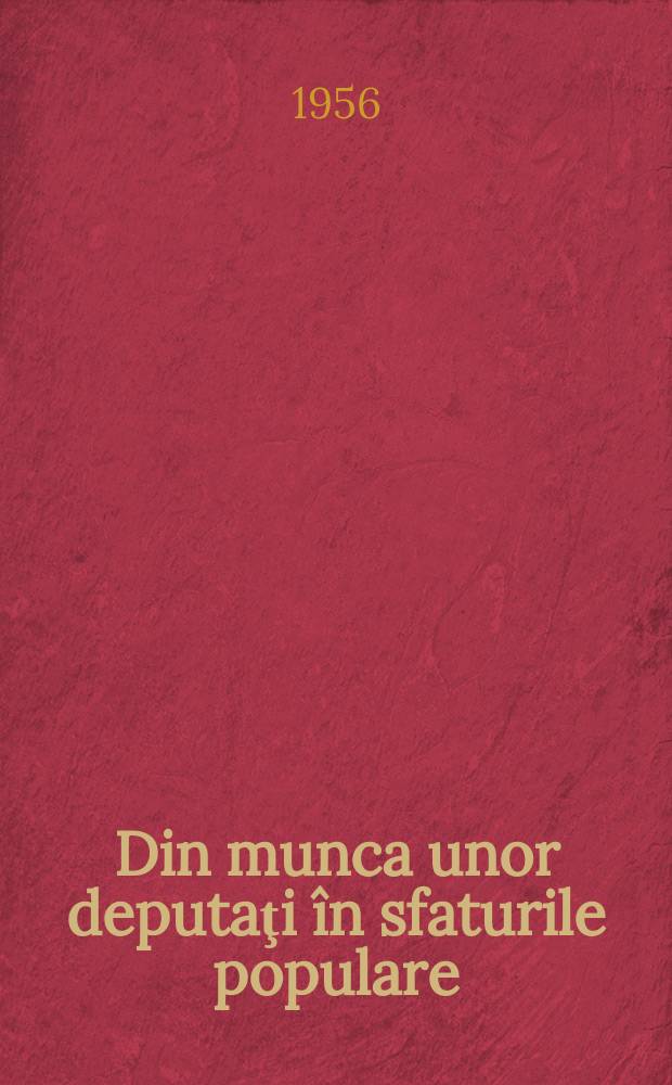 Din munca unor deputaţi în sfaturile populare