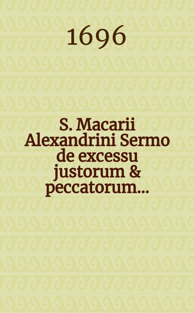 S. Macarii Alexandrini Sermo de excessu justorum & peccatorum ... = Τοῦ ἁγίου Μακαρίου τοῦ Ἀλεξανδρέως Λόγος περὶ ἐξόδου ψυχῆς δικαίων καὶ ἁμαριλῶν ...