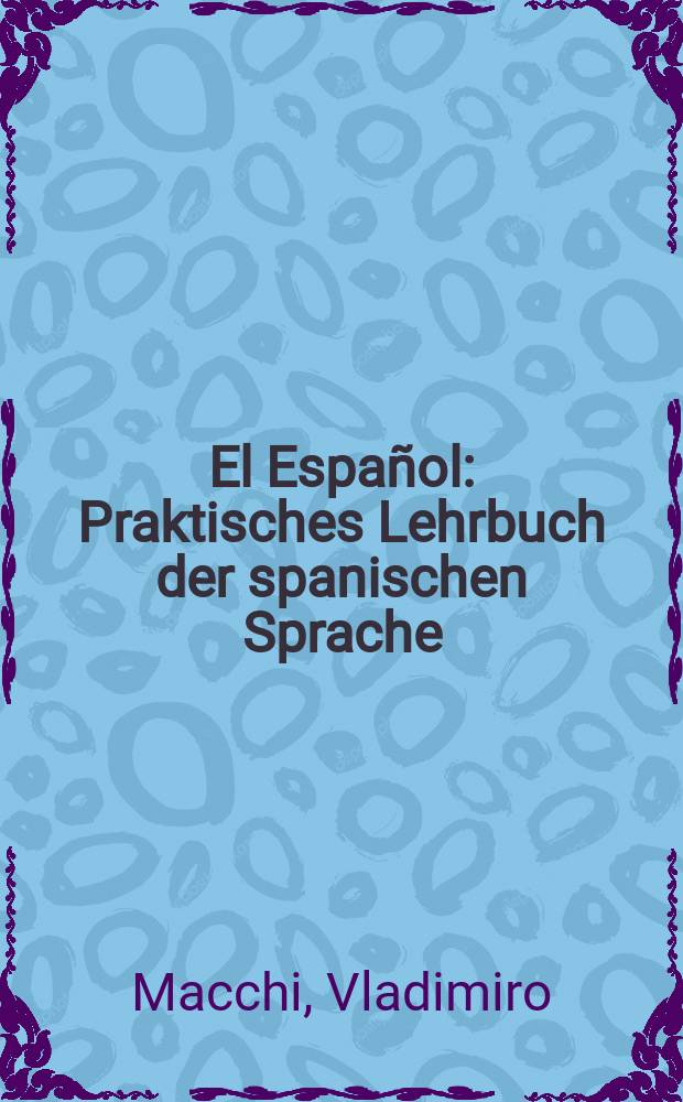 El Español : Praktisches Lehrbuch der spanischen Sprache