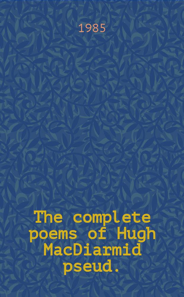 The complete poems of Hugh MacDiarmid [pseud.]