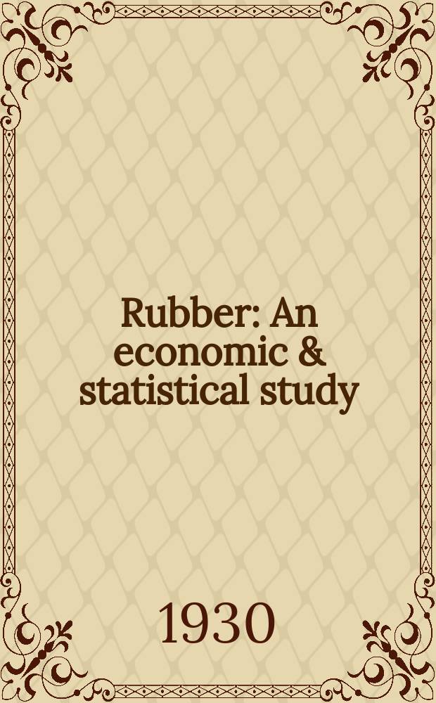 Rubber : An economic & statistical study