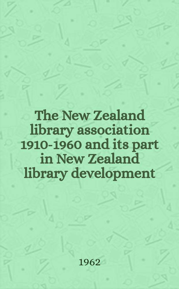 The New Zealand library association 1910-1960 and its part in New Zealand library development