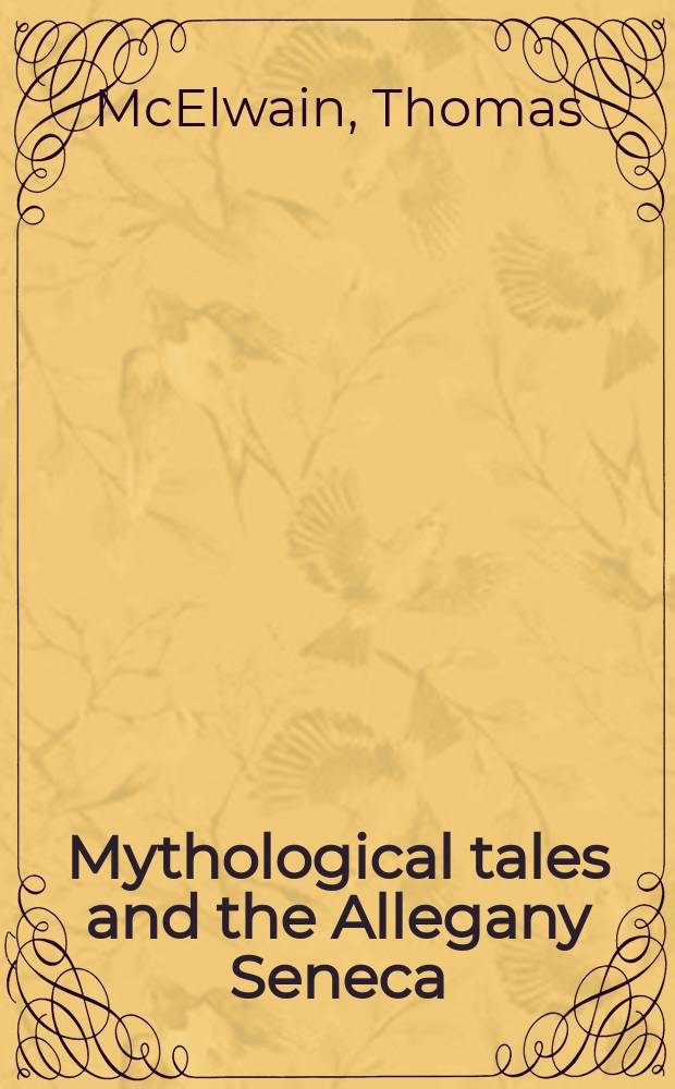 Mythological tales and the Allegany Seneca : A study of the socio-religious context of traditional oral phenomena in an Iroquois community : Diss.
