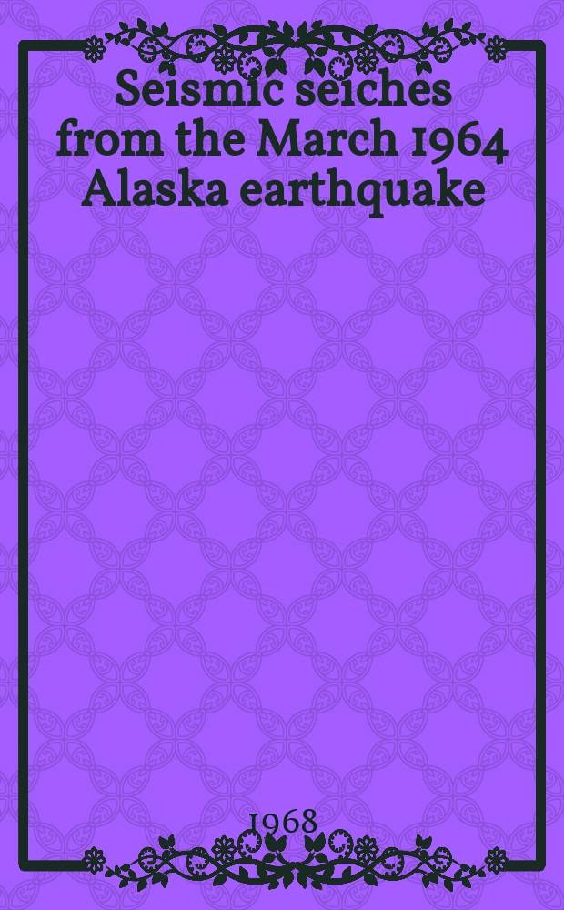 Seismic seiches from the March 1964 Alaska earthquake : A interpretation of the continental distribution of seiches from the earthquake