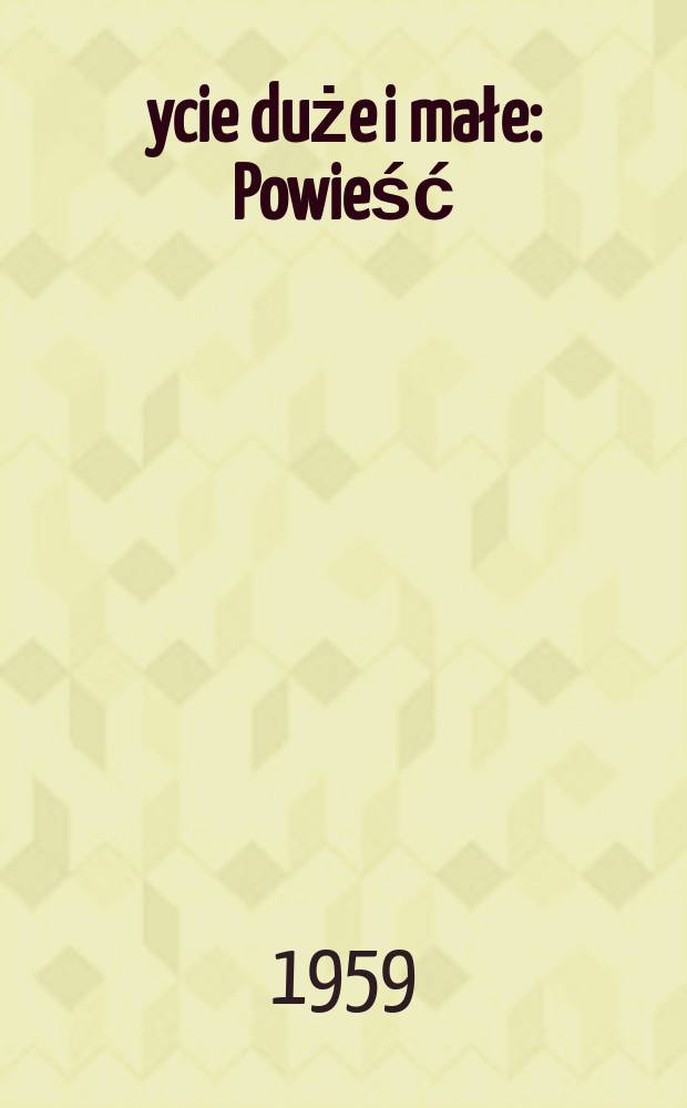 Życie duże i małe : Powieść
