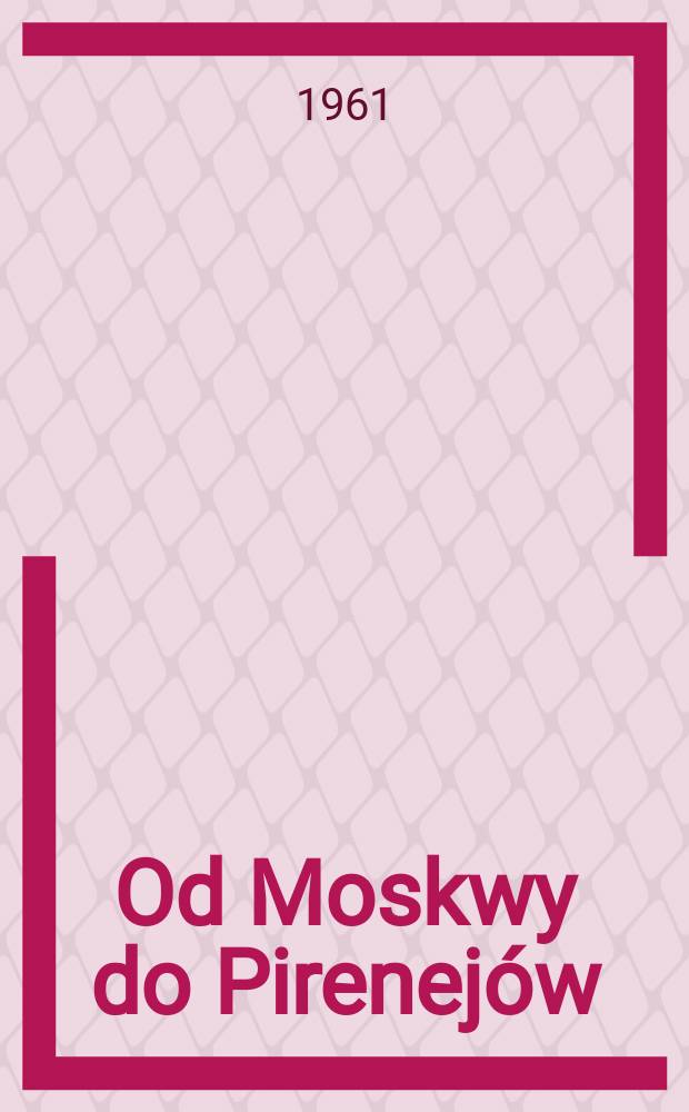 Od Moskwy do Pirenejów