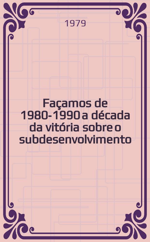 Façamos de 1980-1990 a década da vitória sobre o subdesenvolvimento