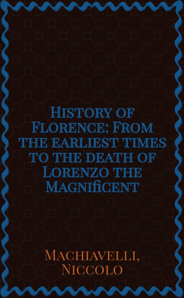 History of Florence : From the earliest times to the death of Lorenzo the Magnificent