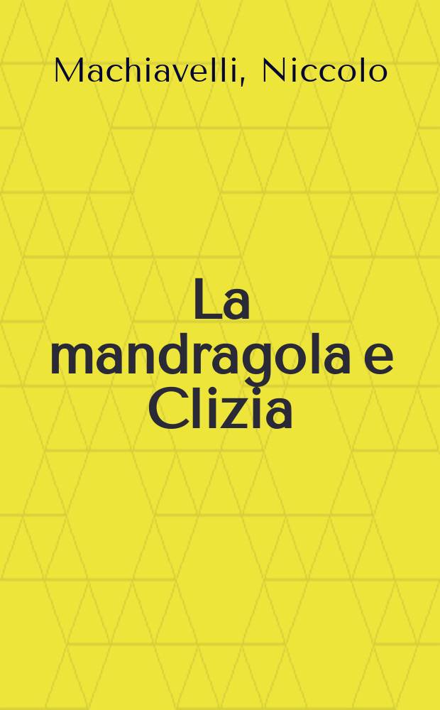 La mandragola e Clizia : Commedie