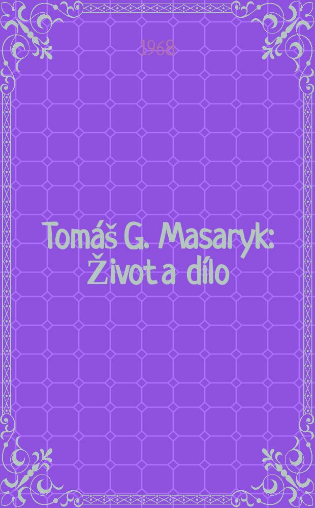 Tomáš G. Masaryk : Život a dílo : Studie s ukázkami z Masarykových spisů : S dokumentárními obrazovými přílohami