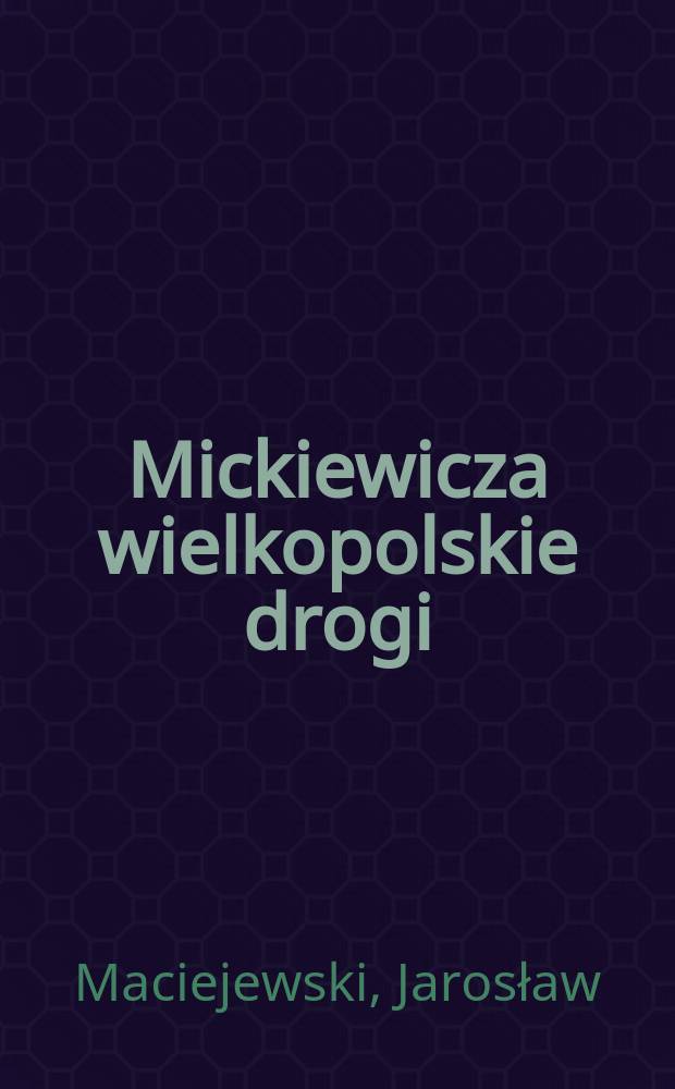 Mickiewicza wielkopolskie drogi : Rekonstrukcje i refleksje