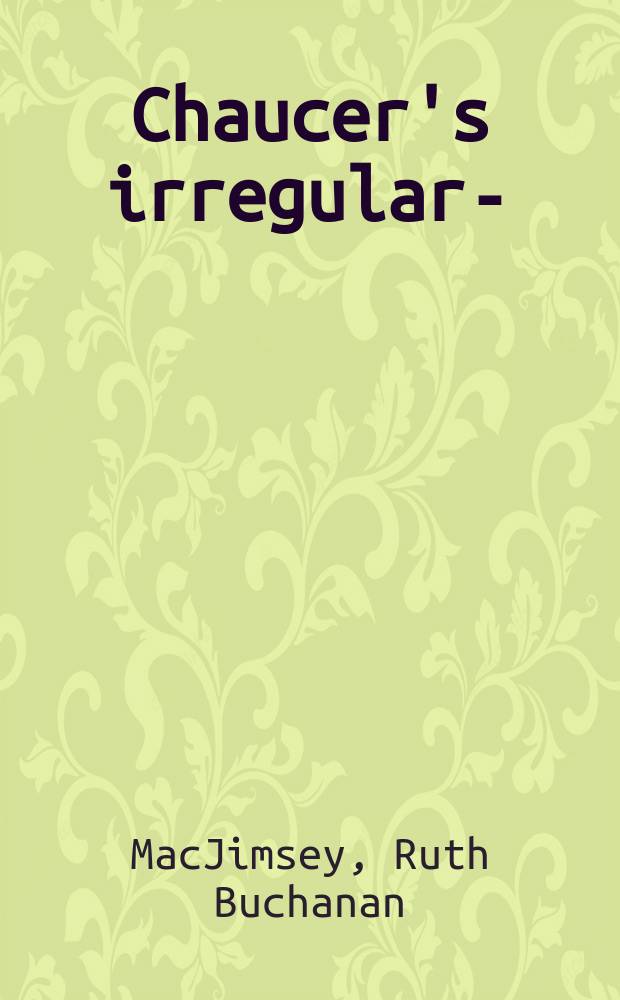 Chaucer's irregular -e : A demonstration among monosyllabic nouns of the exceptions to grammatical and metrical harmony : A thesis submitted ... in the Fac. of philosophy. Columbia univ