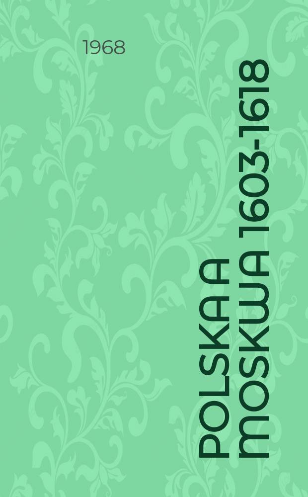 Polska a Moskwa 1603-1618 : Opinie i stanowiska szlachty polskiej