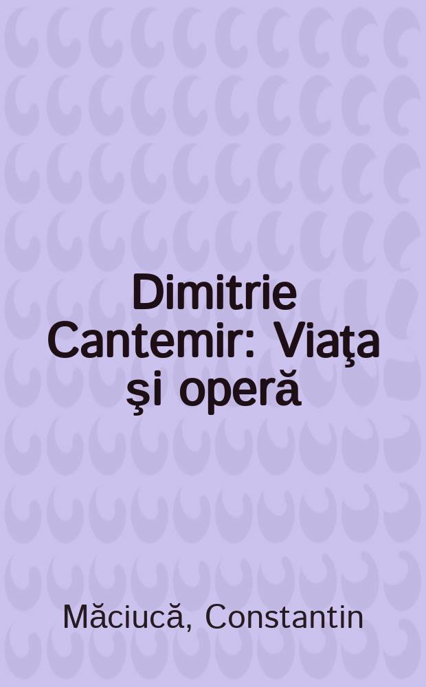Dimitrie Cantemir : Viaţa şi operă