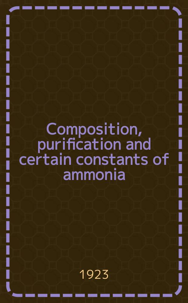 Composition, purification and certain constants of ammonia