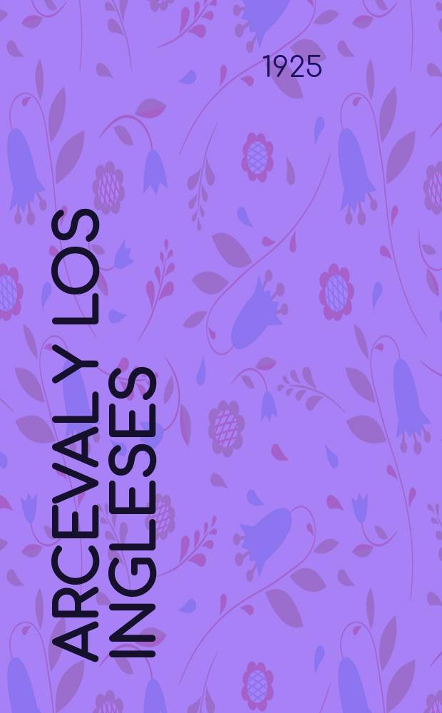 Arceval y los ingleses : Juicios póstumos sobre Inglaterra que escribió Julio Arceval