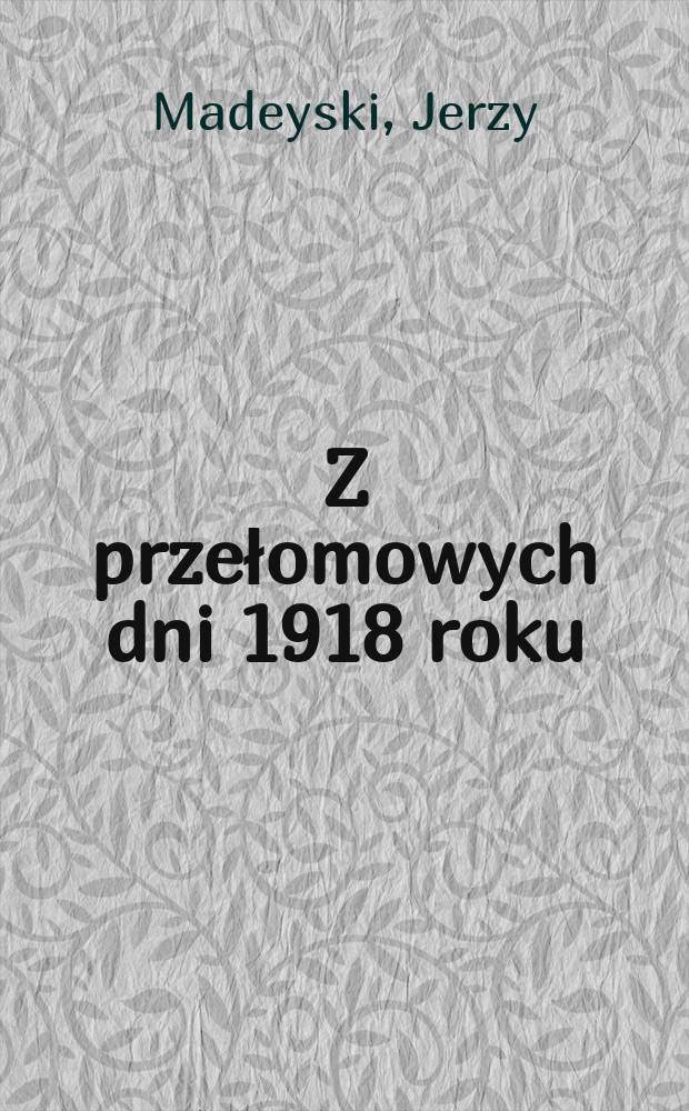 Z przełomowych dni 1918 roku : Osobiste wspomnienia
