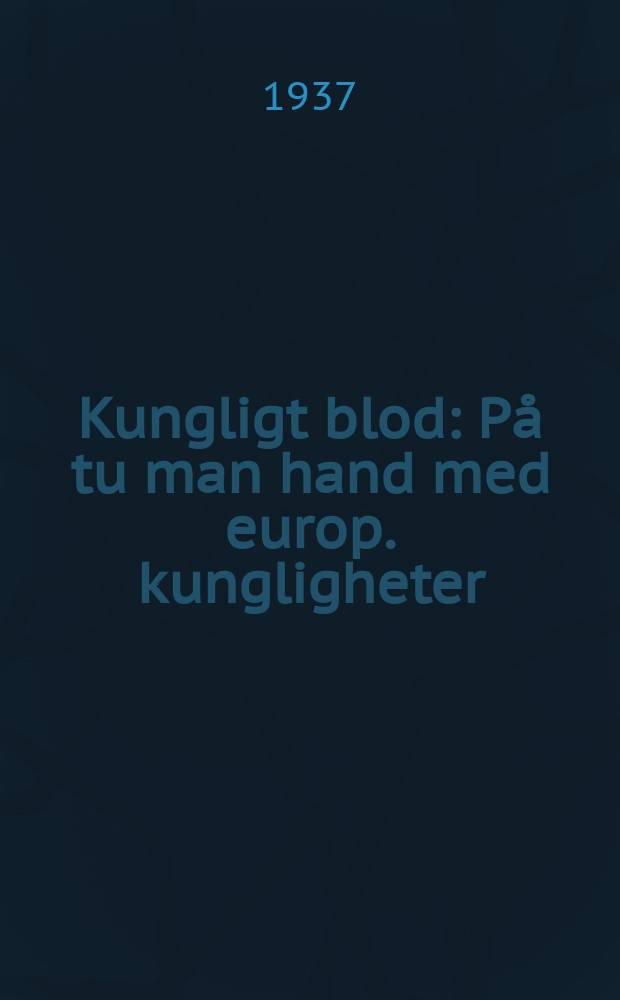 Kungligt blod : På tu man hand med europ. kungligheter