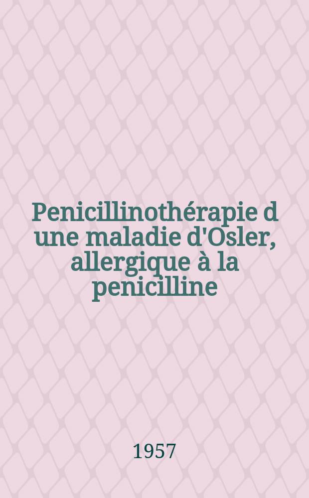 Penicillinothérapie d une maladie d'Osler, allergique à la penicilline : Thèse pour le doctorat en méd. (diplôme d'État)