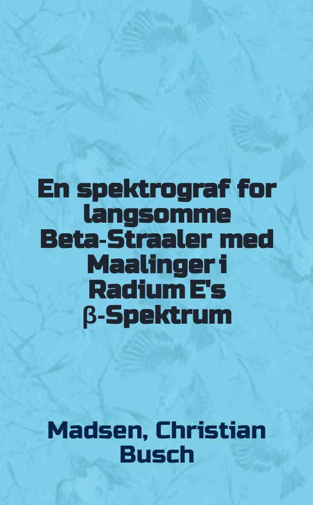 En spektrograf for langsomme Beta-Straaler med Maalinger i Radium E's β-Spektrum