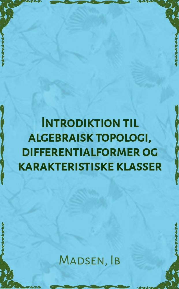 Introdiktion til algebraisk topologi, differentialformer og karakteristiske klasser