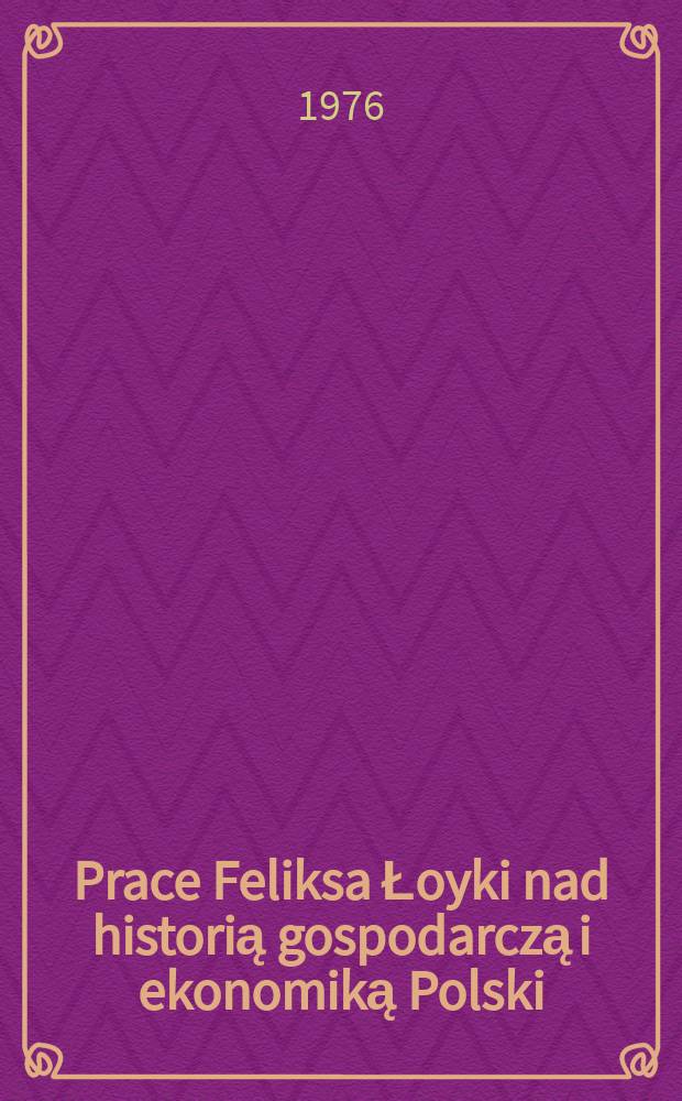 Prace Feliksa Łoyki nad historią gospodarczą i ekonomiką Polski