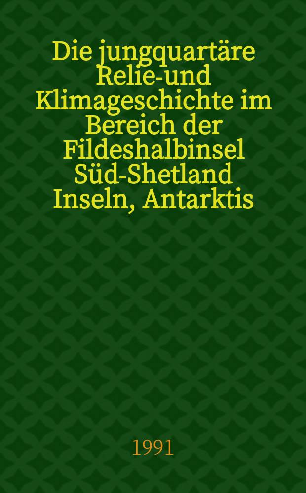 Die jungquartäre Relief- und Klimageschichte im Bereich der Fildeshalbinsel Süd-Shetland Inseln, Antarktis