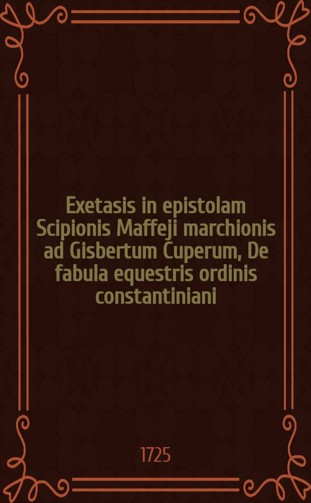 Exetasis in epistolam Scipionis Maffeji marchionis ad Gisbertum Cuperum, De fabula equestris ordinis constantiniani
