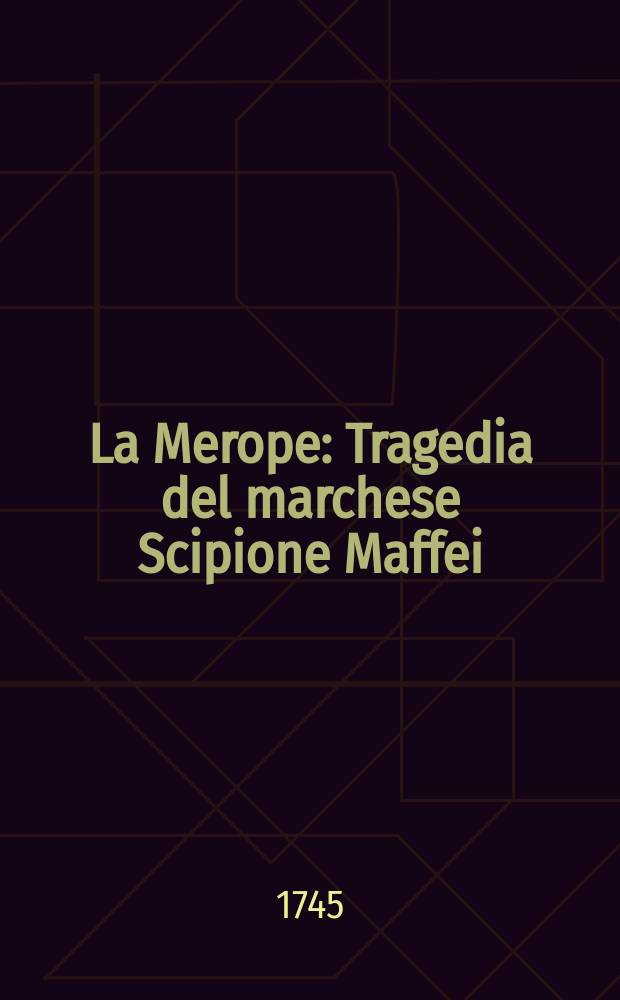 La Merope : Tragedia del marchese Scipione Maffei