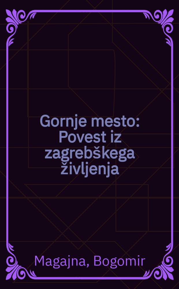 Gornje mesto : Povest iz zagreb&scaron;kega življenja