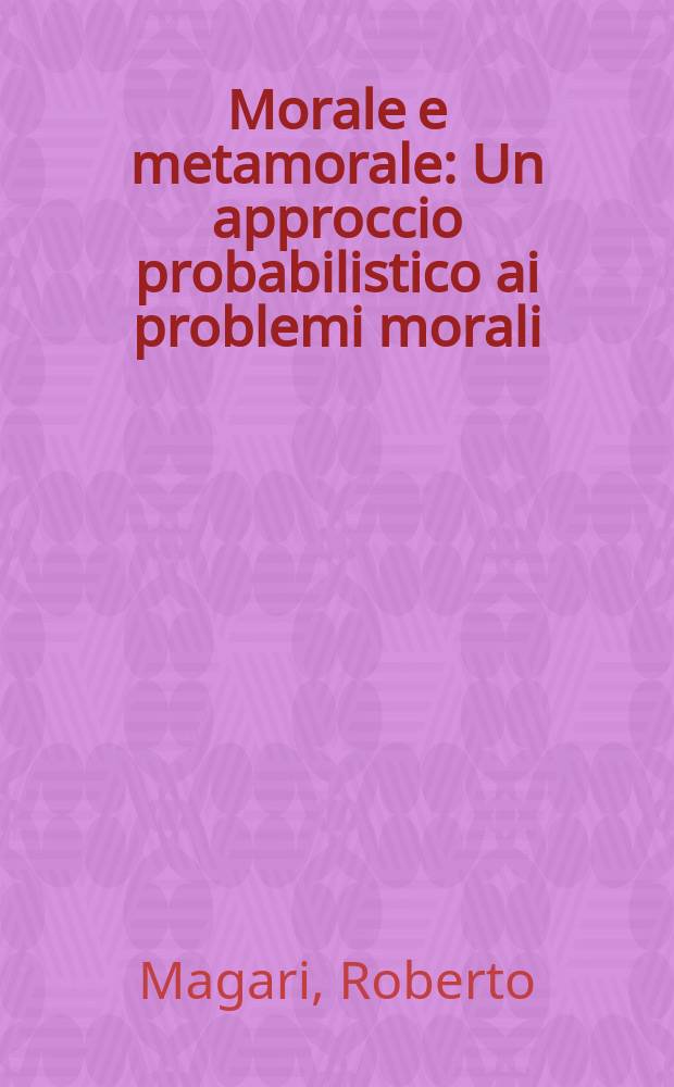 Morale e metamorale : Un approccio probabilistico ai problemi morali