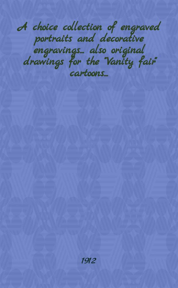 A choice collection of engraved portraits and decorative engravings ... also original drawings for the "Vanity fair" cartoons ...