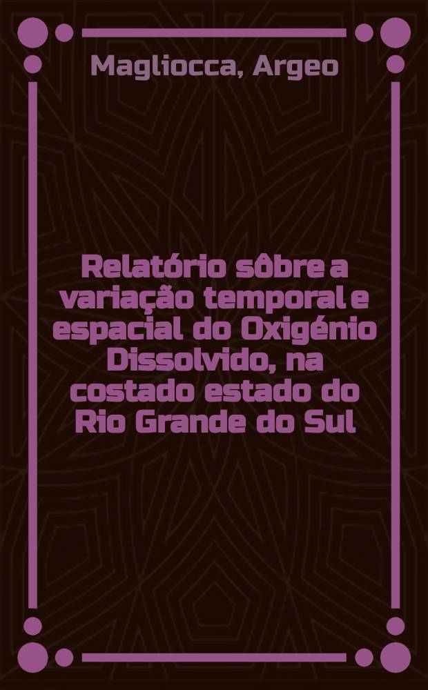 Relatório sôbre a variação temporal e espacial do Oxigénio Dissolvido, na costado estado do Rio Grande do Sul