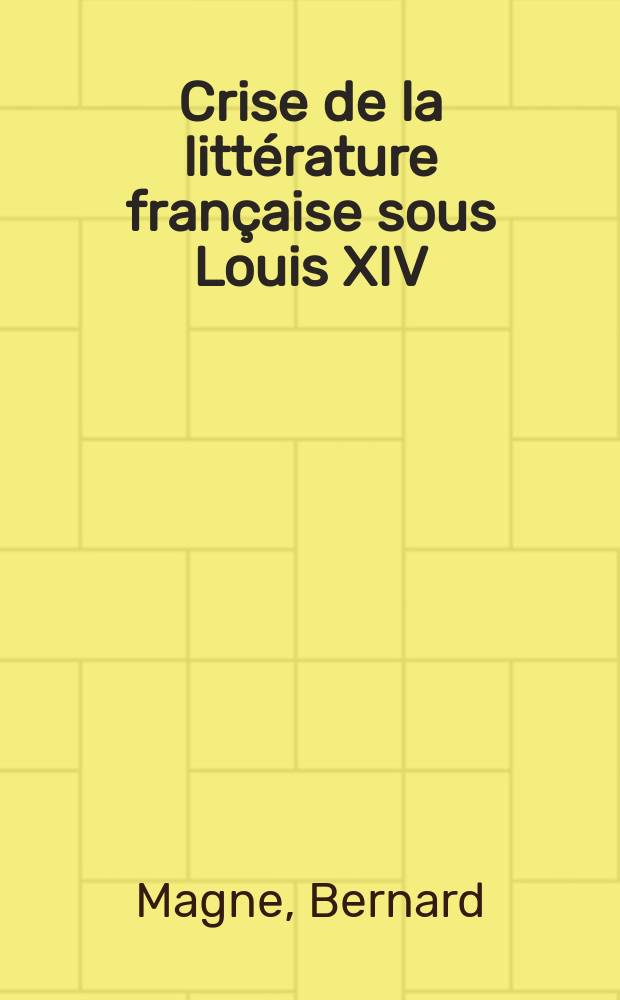 Crise de la littérature française sous Louis XIV: humanisme et nationalisme : Thèse prés. devant l'Univ. de Toulouse, Le Mirail ..