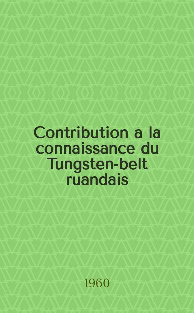 Contribution &agrave; la connaissance du Tungsten-belt ruandais : (Aspects g&eacute;ologiques, g&eacute;ochimiques, m&eacute;tallogeniques)