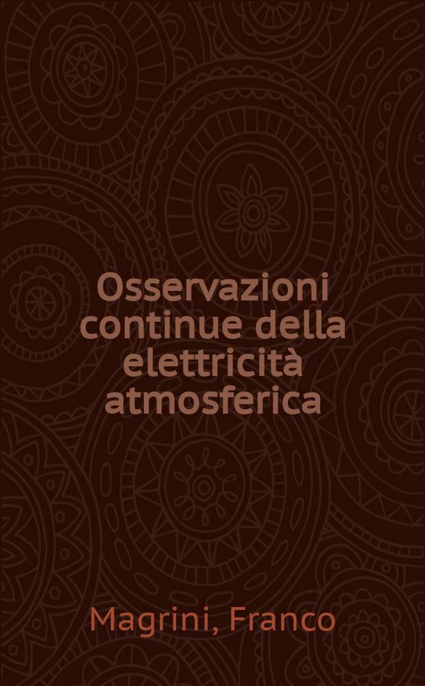 Osservazioni continue della elettricità atmosferica : Fatte a Firenze negli anni 1883, 1884, 1885, 1886