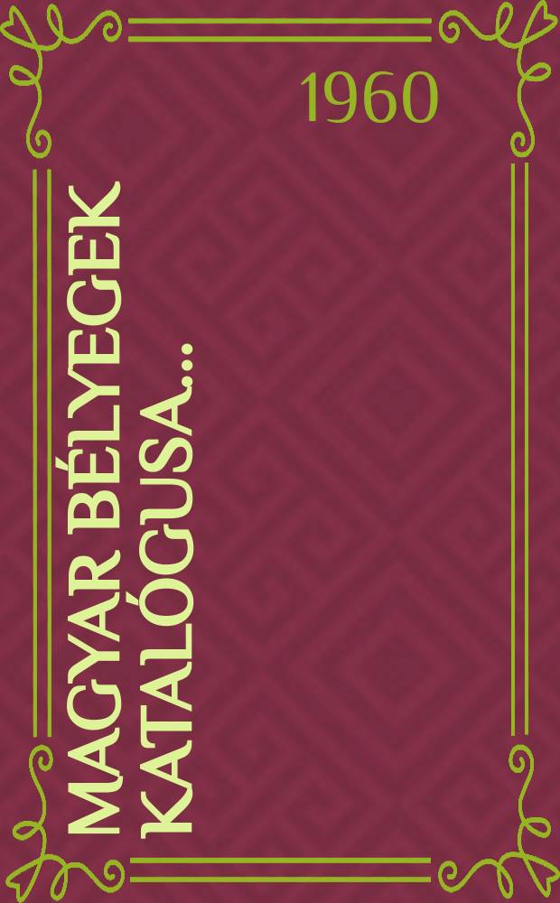 Magyar bélyegek katalógusa ... = Каталог венгерских марок = Catalogue of the Hungarian stamps = Catalogue des timbres hongrois = Katalog der ungarischen Briefmarken