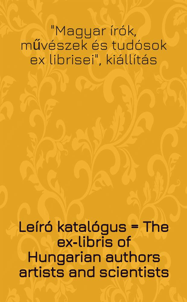 Le&iacute;r&oacute; katal&oacute;gus = The ex-libris of Hungarian authors artists and scientists = Экслибрисы венгерских писателей, художников и ученых