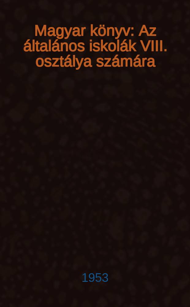Magyar könyv : Az általános iskolák VIII. osztálya számára