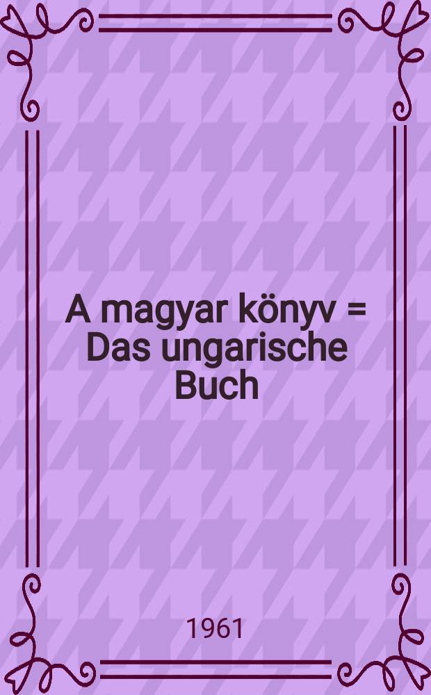 A magyar könyv = Das ungarische Buch = Венгерская книга