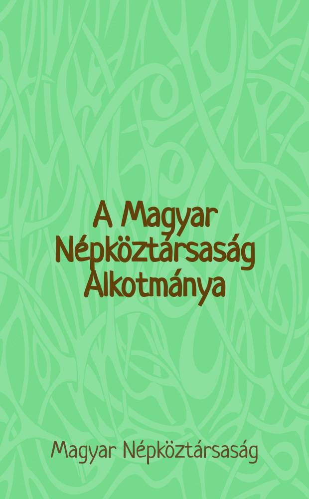 A Magyar N&eacute;pk&ouml;zt&aacute;rsas&aacute;g Alkotm&aacute;nya