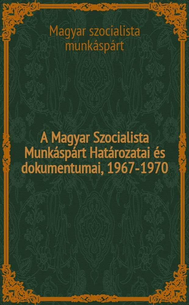 A Magyar Szocialista Munkáspárt Határozatai és dokumentumai, 1967-1970