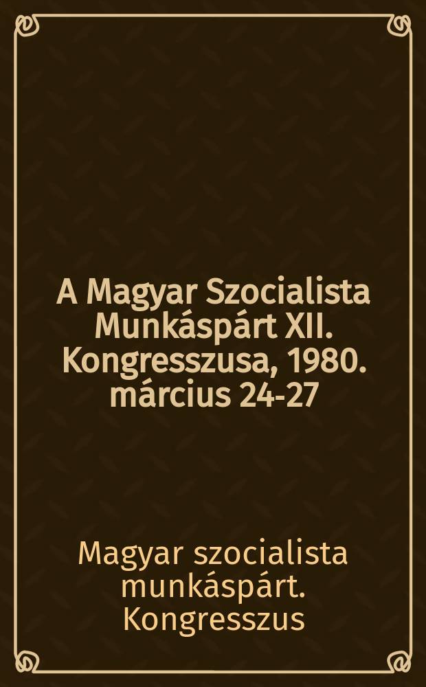 A Magyar Szocialista Munkáspárt XII. Kongresszusa, 1980. március 24-27 : Jegyzőkönyv